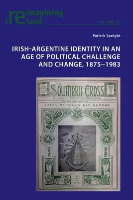 Tożsamość irlandzko-argentyńska w epoce politycznych wyzwań i zmian, 1875-1983 - Irish-Argentine Identity in an Age of Political Challenge and Change, 1875-1983