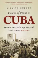 Wizje władzy na Kubie: Rewolucja, odkupienie i opór, 1959-1971 - Visions of Power in Cuba: Revolution, Redemption, and Resistance, 1959-1971