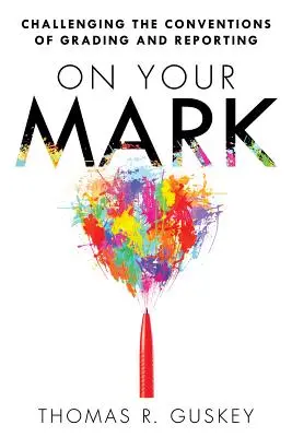 On Your Mark: Podważanie konwencji oceniania i raportowania - On Your Mark: Challenging the Conventions of Grading and Reporting