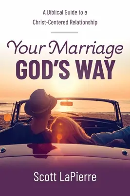 Twoje małżeństwo na Boży sposób: Biblijny przewodnik po związku skoncentrowanym na Chrystusie - Your Marriage God's Way: A Biblical Guide to a Christ-Centered Relationship