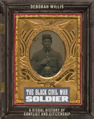 Czarnoskóry żołnierz wojny secesyjnej: Wizualna historia konfliktu i obywatelstwa - The Black Civil War Soldier: A Visual History of Conflict and Citizenship