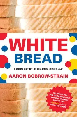 Biały chleb: Społeczna historia bochenka kupionego w sklepie - White Bread: A Social History of the Store-Bought Loaf