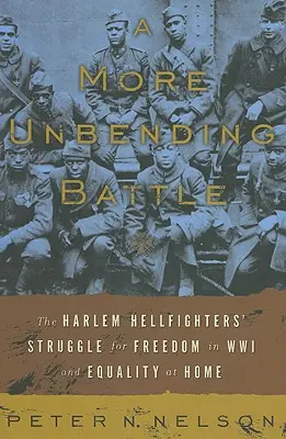 Bardziej nieugięta bitwa: Walka Harlem Hellfighter o wolność podczas I wojny światowej i równość w domu - A More Unbending Battle: The Harlem Hellfighter's Struggle for Freedom in WWI and Equality at Home