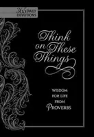 Rozmyślaj o tych rzeczach: Mądrość życiowa z Księgi Przysłów - Think on These Things: Wisdom for Life from Proverbs