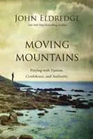 Przenosząc góry: Modlitwa z pasją, pewnością siebie i autorytetem - Moving Mountains: Praying with Passion, Confidence, and Authority