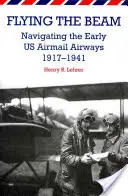 Flying the Beam: Nawigacja wczesnymi amerykańskimi liniami lotniczymi, 1917-1941 - Flying the Beam: Navigating the Early US Airmail Airways, 1917-1941