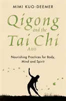 Qigong i Oś Tai Chi - Odżywcze praktyki dla ciała, umysłu i ducha - Qigong and the Tai Chi Axis - Nourishing Practices for Body, Mind and Spirit