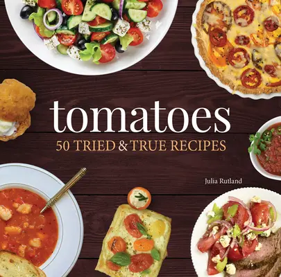 Pomidory: 50 sprawdzonych i prawdziwych przepisów - Tomatoes: 50 Tried & True Recipes