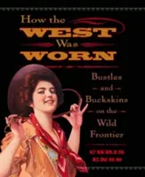 Jak noszono Zachód: Bustles And Buckskins On The Wild Frontier, Wydanie pierwsze - How the West Was Worn: Bustles And Buckskins On The Wild Frontier, First Edition