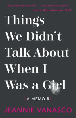 Rzeczy, o których nie rozmawialiśmy, kiedy byłam dziewczyną: Pamiętnik - Things We Didn't Talk about When I Was a Girl: A Memoir