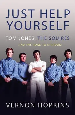 Just Help Yourself: Tom Jones, giermkowie i droga do sławy - Just Help Yourself: Tom Jones, the Squires and the Road to Stardom