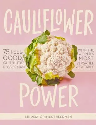 Moc kalafiora: 75 bezglutenowych przepisów na dobre samopoczucie z najbardziej wszechstronnego warzywa na świecie - Cauliflower Power: 75 Feel-Good, Gluten-Free Recipes Made with the World's Most Versatile Vegetable