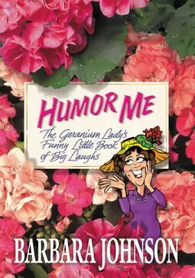 Humor Me: Zabawna mała księga wielkiego śmiechu pani Geranium - Humor Me: The Geranium Lady's Funny Little Book of Big Laughs