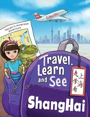 Podróżuj, ucz się i zwiedzaj Szanghaj 走学看上海: Przygody z językiem mandaryńskim - Travel, Learn, and See Shanghai 走学看上海: Adventures in Mandarin Immersion