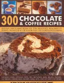 300 przepisów na czekoladę i kawę: Pyszne, łatwe do wykonania przepisy na całkowitą rozkosz - 300 Chocolate & Coffee Recipes: Delicious, Easy-To-Make Recipes for Total Indulgence