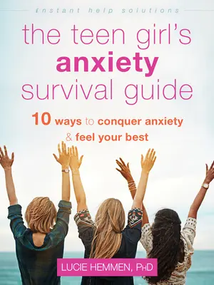 Przewodnik przetrwania dla nastolatków: Dziesięć sposobów na pokonanie lęku i poczucie się jak najlepiej - The Teen Girl's Anxiety Survival Guide: Ten Ways to Conquer Anxiety and Feel Your Best