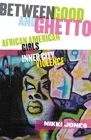 Między dobrem a gettem: afroamerykańskie dziewczęta i przemoc w śródmieściu - Between Good and Ghetto: African American Girls and Inner-City Violence