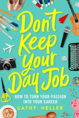Don't Keep Your Day Job: Jak zamienić pasję w karierę - Don't Keep Your Day Job: How to Turn Your Passion Into Your Career