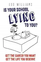 Czy twoja szkoła cię okłamuje? Zdobądź karierę, jakiej pragniesz, zdobądź życie, na jakie zasługujesz - Is Your School Lying to You? Get the Career You Want, Get the Life You Deserve