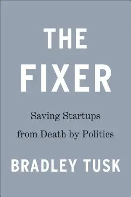 The Fixer: Moje przygody ratujące startupy przed polityczną śmiercią - The Fixer: My Adventures Saving Startups from Death by Politics