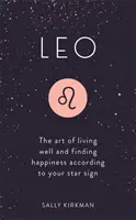 Lew: Sztuka dobrego życia i znajdowania szczęścia według twojego znaku zodiaku - Leo: The Art of Living Well and Finding Happiness According to Your Star Sign