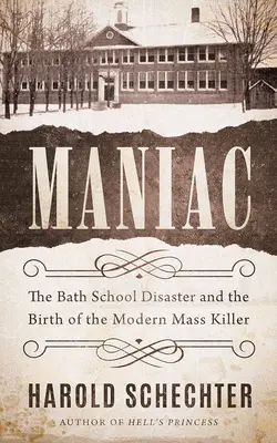 Maniac: Katastrofa w szkole w Bath i narodziny współczesnego masowego mordercy - Maniac: The Bath School Disaster and the Birth of the Modern Mass Killer
