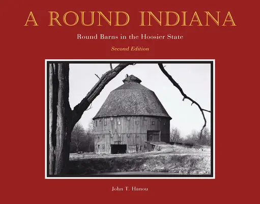 A Round Indiana: Okrągłe stodoły w stanie Hoosier, wydanie drugie - A Round Indiana: Round Barns in the Hoosier State, Second Edition