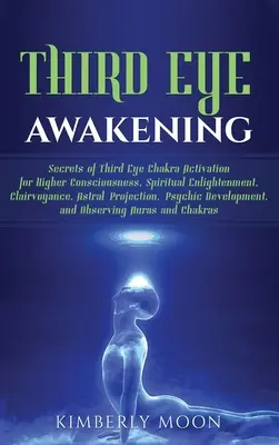 Przebudzenie trzeciego oka: Sekrety aktywacji czakry trzeciego oka dla wyższej świadomości, duchowego oświecenia, jasnowidzenia, projektu astralnego - Third Eye Awakening: Secrets of Third Eye Chakra Activation for Higher Consciousness, Spiritual Enlightenment, Clairvoyance, Astral Project