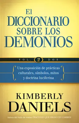 El Diccionario Sobre Los Demonios - Vol. 2: Una Exposicion de Practicas Culturales, Simbolos, Mitos y Doctrina Luciferina