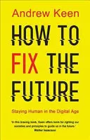 Jak naprawić przyszłość - pozostać człowiekiem w erze cyfrowej - How to Fix the Future - Staying Human in the Digital Age