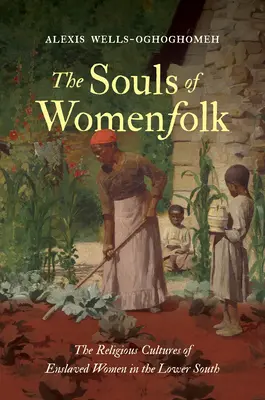 Dusze kobiet: Religijne kultury zniewolonych kobiet na Dolnym Południu - The Souls of Womenfolk: The Religious Cultures of Enslaved Women in the Lower South