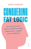 Conquering Fat Logic - jak przezwyciężyć to, co mówimy sobie o dietach, wadze i metabolizmie - Conquering Fat Logic - how to overcome what we tell ourselves about diets, weight, and metabolism