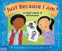 Tylko dlatego, że jestem: dziecięca księga afirmacji - Just Because I Am: A Child's Book of Affirmation