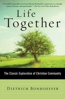 Życie razem: Klasyczna eksploracja chrześcijańskiej wspólnoty - Life Together: The Classic Exploration of Christian Community