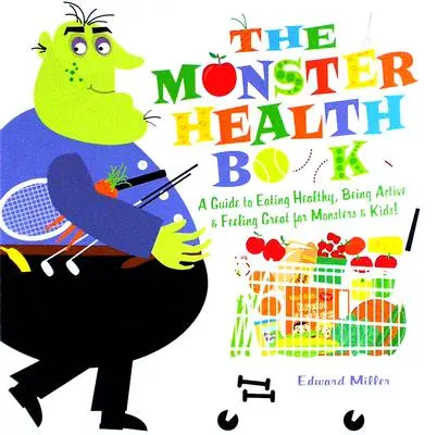 Księga zdrowia potwora: Przewodnik po zdrowym odżywianiu, aktywności i świetnym samopoczuciu dla potworów i dzieci! - The Monster Health Book: A Guide to Eating Healthy, Being Active & Feeling Great for Monsters & Kids!