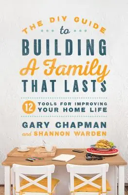 Przewodnik DIY po budowaniu trwałej rodziny: 12 narzędzi do poprawy życia domowego - The DIY Guide to Building a Family That Lasts: 12 Tools for Improving Your Home Life