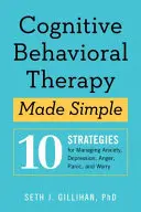 Prosta terapia poznawczo-behawioralna: 10 strategii radzenia sobie z lękiem, depresją, złością, paniką i zmartwieniami - Cognitive Behavioral Therapy Made Simple: 10 Strategies for Managing Anxiety, Depression, Anger, Panic, and Worry