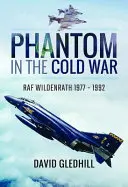 Phantom w czasach zimnej wojny: RAF Wildenrath 1977-1992 - Phantom in the Cold War: RAF Wildenrath 1977 - 1992