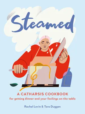 Na parze: Książka kucharska Catharsis, dzięki której obiad i uczucia znajdą się na stole - Steamed: A Catharsis Cookbook for Getting Dinner and Your Feelings on the Table