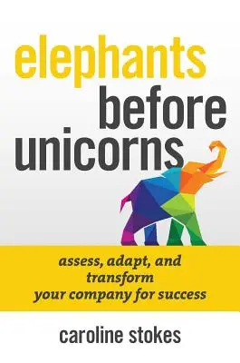 Słonie przed jednorożcami: Inteligentne emocjonalnie strategie HR, które uratują Twoją firmę - Elephants Before Unicorns: Emotionally Intelligent HR Strategies to Save Your Company
