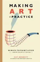 Uczynić sztukę praktyką: Jak być artystą, którym jesteś - Making Art a Practice: How to Be the Artist You Are