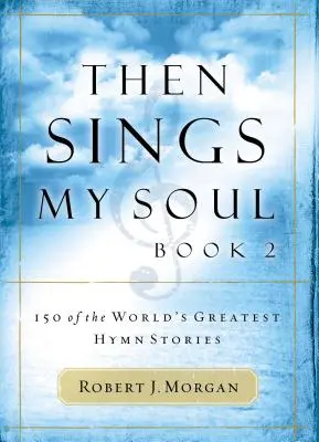 Potem śpiewa moja dusza: 150 największych historii hymnów na świecie - Then Sings My Soul: 150 of the World's Greatest Hymn Stories