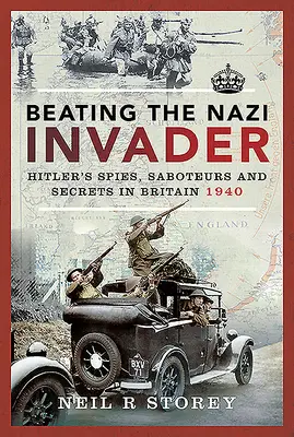 Pokonać nazistowskiego najeźdźcę: Szpiedzy, sabotażyści i tajemnice Hitlera w Wielkiej Brytanii w 1940 r. - Beating the Nazi Invader: Hitler's Spies, Saboteurs and Secrets in Britain 1940