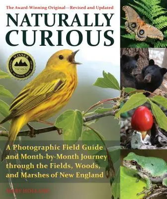 Naturally Curious: A Photographic Field Guide and Month-By-Month Journey Through the Fields, Woods, and Marshes of New England (Naturalnie ciekawe: fotograficzny przewodnik terenowy i miesięczna podróż przez pola, lasy i bagna Nowej Anglii) - Naturally Curious: A Photographic Field Guide and Month-By-Month Journey Through the Fields, Woods, and Marshes of New England