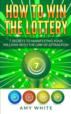 Jak wygrać na loterii: 7 sekretów manifestowania milionów za pomocą prawa przyciągania (tom 1) - How to Win the Lottery: 7 Secrets to Manifesting Your Millions With the Law of Attraction (Volume 1)