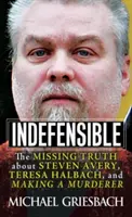 Indefensible: The Missing Truth about Steven Avery, Teresa Halbach, and Making a Murderer (Zaginiona prawda o Stevenie Averym, Teresie Halbach i morderstwie) - Indefensible: The Missing Truth about Steven Avery, Teresa Halbach, and Making a Murderer