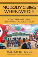 Nikt nie płacze, kiedy umieramy: Bóg, społeczność i przetrwanie do dorosłości - Nobody Cries When We Die: God, Community, and Surviving to Adulthood