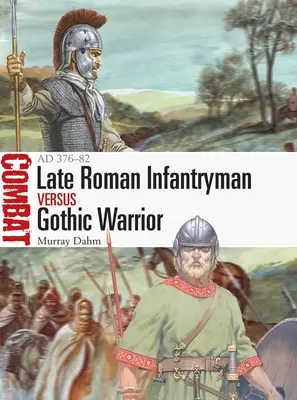 Późnorzymski piechur kontra gocki wojownik: Ad 376-82 - Late Roman Infantryman Vs Gothic Warrior: Ad 376-82