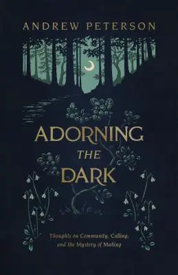 Ozdabianie ciemności: myśli o wspólnocie, powołaniu i tajemnicy tworzenia - Adorning the Dark: Thoughts on Community, Calling, and the Mystery of Making