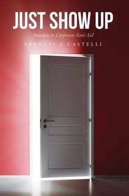 Po prostu się pokaż: Antidotum na korporacyjny alkohol - Just Show Up: Antidote to Corporate Kool Aid